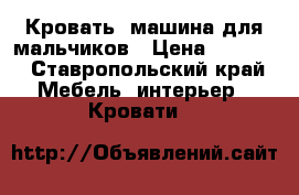 Кровать -машина для мальчиков › Цена ­ 8 000 - Ставропольский край Мебель, интерьер » Кровати   